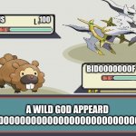 GO!!!! | ARCEUS                           100; BIDOOOOOOOF; A WILD GOD APPEARD

GO! BIDOOOOOOOOOOOOOOOOOOOOOOOOOOOOF | image tagged in pokemon battle | made w/ Imgflip meme maker