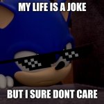 sonic boom | MY LIFE IS A JOKE; BUT I SURE DONT CARE | image tagged in sonic is not impressed - sonic boom | made w/ Imgflip meme maker
