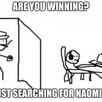 Naomi Lord Art | ARE YOU WINNING? NO, JUST SEARCHING FOR NAOMI LORD | image tagged in funny memes,funny,meme,art | made w/ Imgflip meme maker