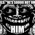Its true! | GIRLS: "HE'S SOOOO HOT OMG"; HIM | image tagged in gifs,goofy ahh | made w/ Imgflip video-to-gif maker