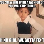 :) | WHEN YOU SEE A GIRL WITH A FASHION DISASTER
YOU WALK UP TO HER, YEAH NO GIRL, WE GOTTA FIX THIS | image tagged in memes,young cardi b | made w/ Imgflip meme maker