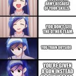 Army time | YOU JOIN THE ARMY BECAUSE OF YOUR SKILLS. YOU DON’T SEE THE OTHER TEAM. YOU TRAIN OUTSIDE; YOU’RE GIVEN A GUN INSTEAD OF A KEYBOARD. | image tagged in anime meme | made w/ Imgflip meme maker