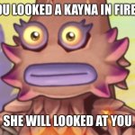 Lol | POV: YOU LOOKED A KAYNA IN FIRE HAVEN; SHE WILL LOOKED AT YOU | image tagged in stare | made w/ Imgflip meme maker