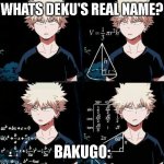 Bakugo  confused | WHATS DEKU'S REAL NAME? BAKUGO: | image tagged in bakugo confused | made w/ Imgflip meme maker