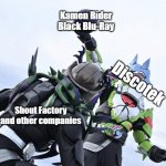 I Have the Ball! | Kamen Rider Black Blu-Ray; Discotek; Shout Factory and other companies | image tagged in i have the ball | made w/ Imgflip meme maker