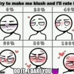 Make me blush | DO IT , I DARE YOU 😈 | image tagged in make me blush | made w/ Imgflip meme maker
