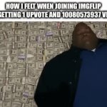 I am the best memer of all time!!! | HOW I FELT WHEN JOINING IMGFLIP AND GETTING 1 UPVOTE AND 10080573937 VIEWS: | image tagged in gifs,tag because i had to put one to post this image | made w/ Imgflip video-to-gif maker