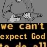 we can't expect god to do all the work toriel version template