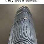 I, too, am a tall person. | Tall people when they get insulted: | image tagged in angry skyscraper noises,memes | made w/ Imgflip meme maker