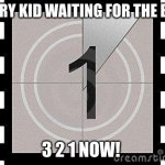 bad meme | EVERY KID WAITING FOR THE BELL; 3 2 1 NOW! | image tagged in countdown | made w/ Imgflip meme maker