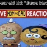 live mom and dad reaction | 8 year old kid: *draws blood* | image tagged in live mom and dad reaction | made w/ Imgflip meme maker