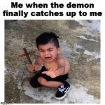 Church sign Kid | Me when the demon finally catches up to me | image tagged in church sign kid | made w/ Imgflip meme maker