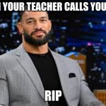 roman bruh | WHEN YOUR TEACHER CALLS YOU OVER; RIP | image tagged in roman bruh | made w/ Imgflip meme maker