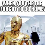 We're doomed | WHEN YOU THE THE BOYS FORGOT TO DO HOMEWORK | image tagged in we're doomed,homework | made w/ Imgflip meme maker