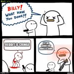 Billy wth meme | REDDIT IS CRINGE; LET ME SHOW YOU HOW IT'S DONE | image tagged in billy wth meme | made w/ Imgflip meme maker