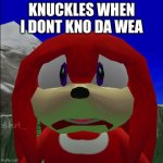 Oh no knuckles | KNUCKLES WHEN I DONT KNO DA WEA | image tagged in oh no knuckles | made w/ Imgflip meme maker
