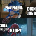 Sonic movie 2 Eggman moves out of way | PAW PATROL; DISNEY JUNIOR; DISNEY JUNIOR; BLUEY | image tagged in sonic movie 2 eggman moves out of way | made w/ Imgflip meme maker