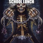 Badass Skeleton | I EAT THE SCHOOL LUNCH; AND DON'T COMPLAIN | image tagged in badass skeleton | made w/ Imgflip meme maker