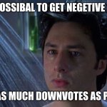 Seriusly Dont upvote only downvote | IS IT POSSIBAL TO GET NEGETIVE VOTES; (I WANT AS MUCH DOWNVOTES AS POSSIBLE) | image tagged in shower thoughts | made w/ Imgflip meme maker