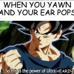 Ultra hearing | WHEN YOU YAWN AND YOUR EAR POPS; HEARING? | image tagged in ultra instinct,oh wow are you actually reading these tags | made w/ Imgflip meme maker