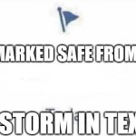 Marked Safe From | MARKED SAFE FROM; ICE STORM IN TEXAS | image tagged in marked safe from | made w/ Imgflip meme maker