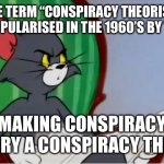 Tom reading newspaper | THE TERM “CONSPIRACY THEORIST” WAS POPULARISED IN THE 1960’S BY THE CIA; MAKING CONSPIRACY THEORY A CONSPIRACY THEORY | image tagged in tom reading newspaper | made w/ Imgflip meme maker