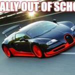 Speed Car | FINALLY OUT OF SCHOOL | image tagged in speed car | made w/ Imgflip meme maker