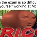 Oh fricc is right, tell me what the lowest grade you ever got on an exam/test was in the comments | When the exam is so difficult that you see yourself working at McDonalds: | image tagged in meme man oh fricc,memes,funny,true story,relatable memes,school | made w/ Imgflip meme maker