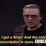 Stoner Walken | EDIBLES | image tagged in i've got a fever | made w/ Imgflip meme maker