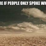 Who asked? | THE FUTURE IF PEOPLE ONLY SPOKE WHEN ASKED | image tagged in wasteland | made w/ Imgflip meme maker