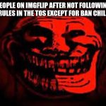 phonk trollge | PEOPLE ON IMGFLIP AFTER NOT FOLLOWING ANY RULES IN THE TOS EXCEPT FOR BAN CHILDREN | image tagged in phonk trollge,kids,terms and conditions,sigh | made w/ Imgflip meme maker