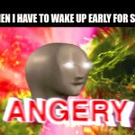 Relatable? | ME WHEN I HAVE TO WAKE UP EARLY FOR SCHOOL | image tagged in gifs,angery,meme man,schools,hey | made w/ Imgflip video-to-gif maker