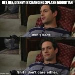 Shit I don't Care Either | HEY DEE, DISNEY IS CHANGING SPLASH MOUNTIAN | image tagged in shit i don't care either,always sunny,space jam | made w/ Imgflip meme maker