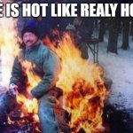 Yup | HE IS HOT LIKE REALY HOT | image tagged in memes,ligaf | made w/ Imgflip meme maker