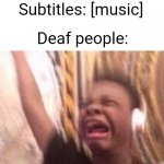 I like men | Subtitles: [music]; Deaf people: | image tagged in screaming kid witch headphones | made w/ Imgflip meme maker