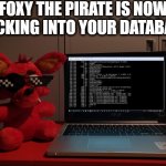 QUICK SECURE YOUR DATA NOW! | FOXY THE PIRATE IS NOW HACKING INTO YOUR DATABASE | image tagged in foxy knows where you live,fnaf,memes | made w/ Imgflip meme maker