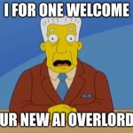 AI overlords | I FOR ONE WELCOME; OUR NEW AI OVERLORDS | image tagged in simpson news anchor | made w/ Imgflip meme maker