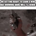 *gives up a week later | ME GETTING READY TO LEARN A NEW LANGUAGE KNOWING DANG WELL I’LL NEVER USE IT | image tagged in gifs,languages,preparing | made w/ Imgflip video-to-gif maker