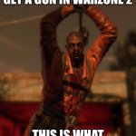 Dying light goon | WHEN I AM TRYING TO GET A GUN IN WARZONE 2; THIS IS WHAT I LOOK UP AND SEE | image tagged in dying light goon | made w/ Imgflip meme maker