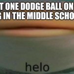 helo | THAT ONE DODGE BALL ON THE CEILING IN THE MIDDLE SCHOOL GYM | image tagged in fr true | made w/ Imgflip meme maker