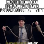 Never leave kids home alone | ME AFTER BEING LEFT HOME ALONE FOR EVEN ONE SECOND AROUND CHRISTMAS:; MAKE A TRAP | image tagged in lets learn how to tie a noose | made w/ Imgflip meme maker