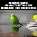I can't even imagine | ME RUNNING FROM THE LIBRARY AFTER PUTTING A BOOK ABOUT SCHOOL IN THE HORROR SECTION | image tagged in gifs,funny | made w/ Imgflip video-to-gif maker
