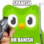 Doulingo holding a gun | SPANISH; OR BANISH | image tagged in doulingo holding a gun | made w/ Imgflip meme maker