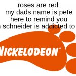 why he so weird | roses are red 
my dads name is pete
here to remind you
dan schneider is addicted to feet | image tagged in nickelodeon foot,nick,weird | made w/ Imgflip meme maker