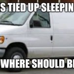 Going on another road trip | (KETTLE IS TIED UP SLEEPING AGAIN); JESSIE: WHERE SHOULD BE GO?…. | image tagged in kidnapper van,road trip | made w/ Imgflip meme maker