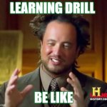 Band Life Fun | LEARNING DRILL; BE LIKE | image tagged in aliens guy | made w/ Imgflip meme maker