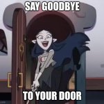 lilith, destroyer of doors. | SAY GOODBYE; TO YOUR DOOR | image tagged in lilith destroyer of doors | made w/ Imgflip meme maker