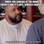 congratulations you played yourself  | WHEN YOU LOOKING AT THE MOVIE CREDITS AND IT’S SAYS “HIMSELF/HERSELF” | image tagged in congratulations you played yourself | made w/ Imgflip meme maker