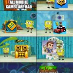 Spongebob shows Patrick Garbage | ALL MOBILE GAMES ARE BAD | image tagged in spongebob shows patrick garbage,memes,funny,mobile games | made w/ Imgflip meme maker