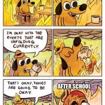 School be like | ME AT SCHOOL; AFTER SCHOOL | image tagged in this is fine dog | made w/ Imgflip meme maker